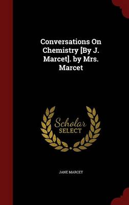 Conversations on Chemistry [By J. Marcet]. by Mrs. Marcet by Jane Marcet