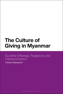 The Culture of Giving in Myanmar: Buddhist Offerings, Reciprocity and Interdependence by Hiroko Kawanami