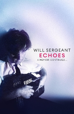Echoes: A memoir continued . . . by Will Sergeant