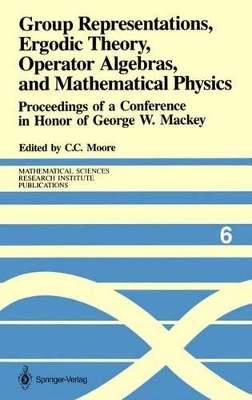 Group Representations, Ergodic Theory, Operator Algebras, and Mathematical Physics by Calvin C. Moore