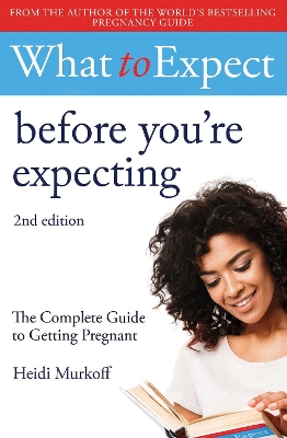 What to Expect: Before You're Expecting 2nd Edition by Heidi Murkoff
