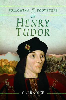 Following in the Footsteps of Henry Tudor: A Historical Guide from Pembroke to Bosworth book