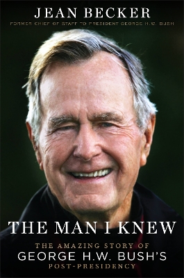 The Man I Knew: The Amazing Comeback Story of George H.W. Bush's Post-Presidency book