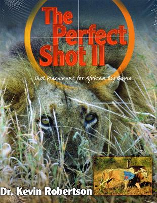The Perfect Shot: A Complete Revision of the Shot Placement for African Big Game by Kevin Robertson