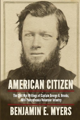 American Citizen: The Civil War Writings of Captain George A. Brooks, 46th Pennsylvania Volunteer Infantry book