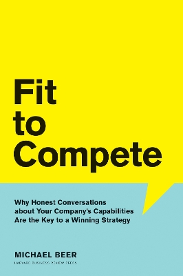 Fit to Compete: Why Honest Conversations About Your Company's Capabilities Are the Key to a Winning Strategy book