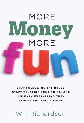 More Money More Fun: Stop Following The Rules, Start Trusting Your Voice, And Unlearn Everything They Taught You About Sales book