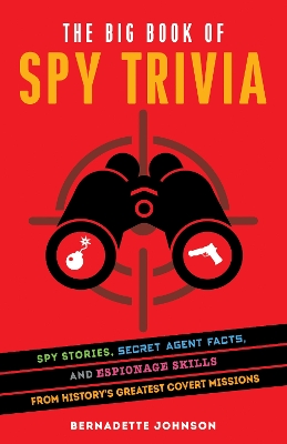 The Big Book of Spy Trivia: Spy Stories, Secret Agent Facts, and Espionage Skills from History's Greatest Covert Missions book