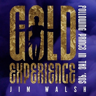 Gold Experience: Following Prince in the '90s by Jim Walsh
