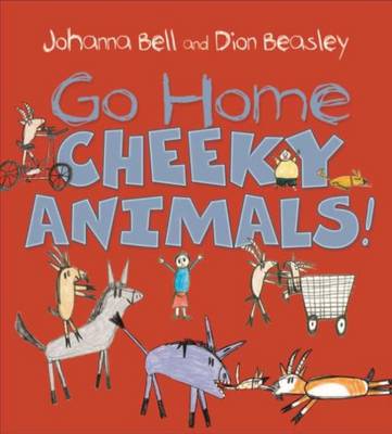 Go Home, Cheeky Animals! by Johanna Bell
