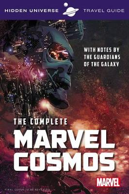 Hidden Universe Travel Guide - The Complete Marvel Cosmos: With Notes by the Guardians of the Galaxy by Marc Sumerak