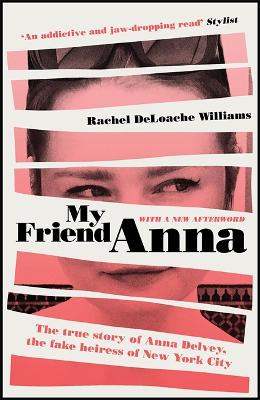 My Friend Anna: The true story of Anna Delvey, the fake heiress of New York City by Rachel DeLoache Williams