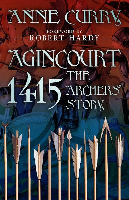 Agincourt 1415: The Archers' Story by Anne Curry