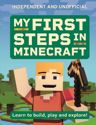 My First Steps in Minecraft: Learn to Build, Play and Explore! book