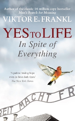 Yes To Life In Spite of Everything by Viktor E Frankl