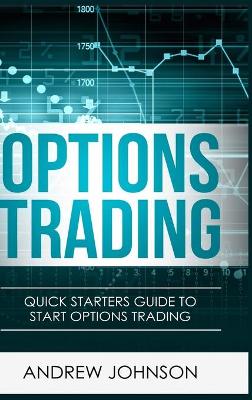 Options Trading - Hardcover Version: Quick Starters Guide To Options Trading book