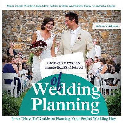 The Keep It Sweet & Simple (Kiss) Method of Wedding Planning: How to Guide on Planning Your Perfect Wedding Day book