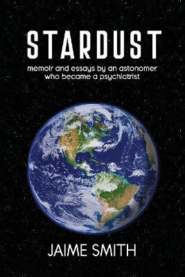 Stardust: memoir and essays by an astronomer who became a psychiatrist book