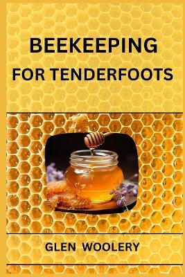 Beekeeping for Tenderfoots: A Beginner's Guide to Beekeeping and Honey Production (2024) book