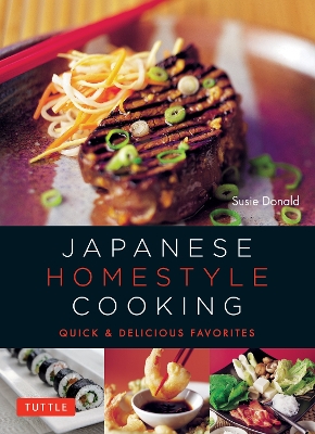 Japanese Homestyle Cooking: Quick and Delicious Favorites book