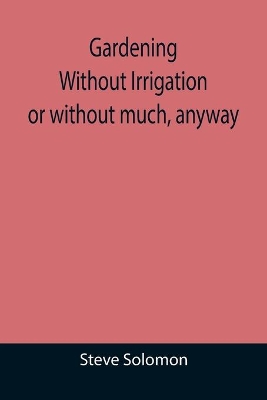 Gardening Without Irrigation: or without much, anyway book