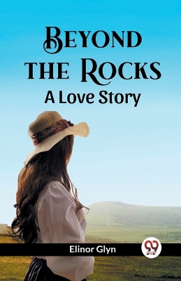 Beyond The Rocks A Love Story by Elinor Glyn