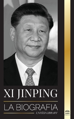 Xi Jinping: La biografía del director general del nuevo Estado chino, sus estrategias inteligentes para la era de la gobernanza de la China moderna y la tercera revolución book