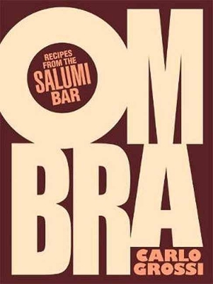 Ombra: Recipes from the Salumi Bar by Carlo Grossi