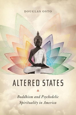 Altered States: Buddhism and Psychedelic Spirituality in America by Douglas Osto