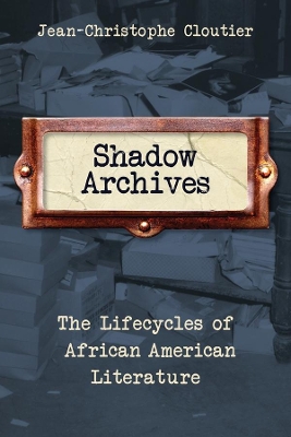 Shadow Archives: The Lifecycles of African American Literature book