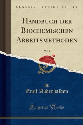 Handbuch Der Biochemischen Arbeitsmethoden, Vol. 6 (Classic Reprint) by Emil Abderhalden