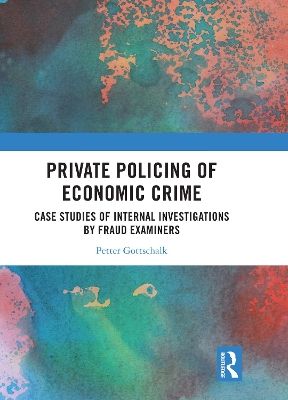 Private Policing of Economic Crime: Case Studies of Internal Investigations by Fraud Examiners book