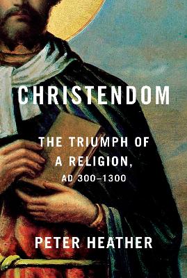 Christendom: The Triumph of a Religion, AD 300-1300 by Peter Heather