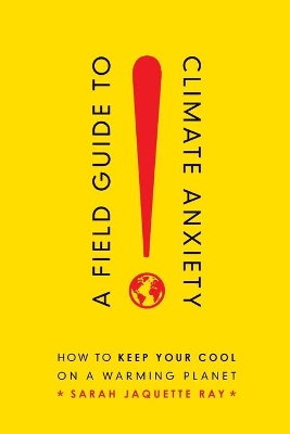 A Field Guide to Climate Anxiety: How to Keep Your Cool on a Warming Planet book