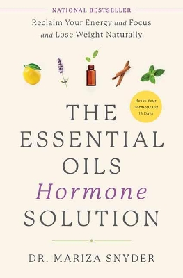 The Essential Oils Hormone Solution: Reclaim Your Energy and Focus and Lose Weight Naturally  by Dr. Mariza Snyder