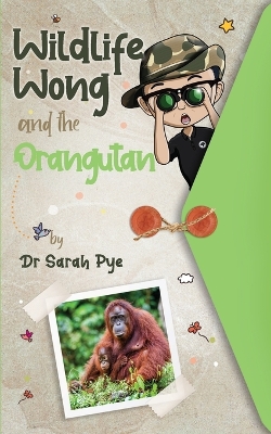 Wildlife Wong and the Orangutan by Sarah R Pye