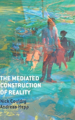 The Mediated Construction of Reality by Nick Couldry