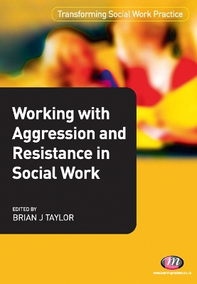 Working with Aggression and Resistance in Social Work by Brian J. Taylor