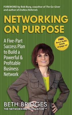 Networking on Purpose: A Five-Part Success Plan to Build a Powerful and Profitable Business Network book