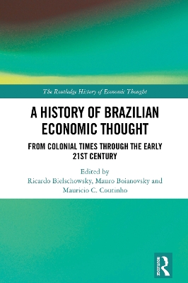 A History of Brazilian Economic Thought: From Colonial Times Through The Early 21st Century by Ricardo Bielschowsky