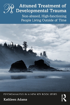 Attuned Treatment of Developmental Trauma: Non-abused, High-functioning People Living Outside of Time book