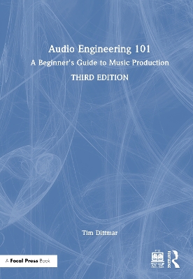 Audio Engineering 101: A Beginner's Guide to Music Production by Tim Dittmar