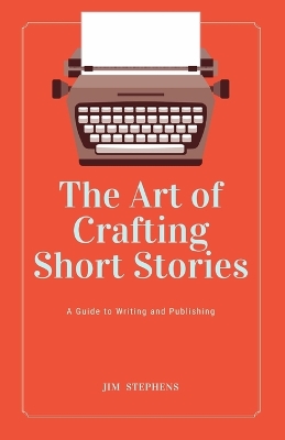 The Art of Crafting Short Stories: A Guide to Writing and Publishing (Large Print Edition) by Jim Stephens