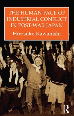 The Human Face Of Industrial Conflict In Post-War Japan by Hirosuke Kawanishi