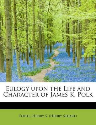 Eulogy Upon the Life and Character of James K. Polk book