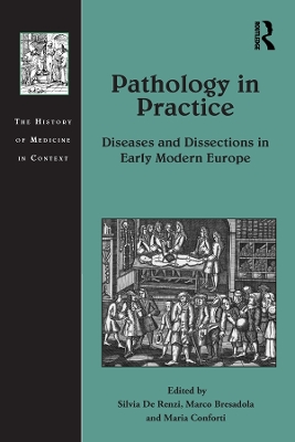 Pathology in Practice: Diseases and Dissections in Early Modern Europe by Silvia De Renzi