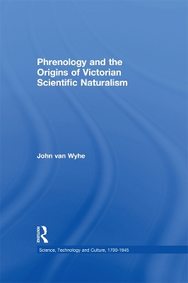 Phrenology and the Origins of Victorian Scientific Naturalism by John van Wyhe