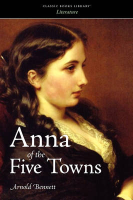 Anna of the Five Towns by Arnold Bennett