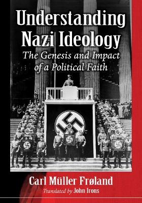 Understanding Nazi Ideology: The Genesis and Impact of a Political Faith book
