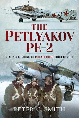 The Petlyakov Pe-2: Stalin's Successful Red Air Force Light Bomber by Peter C Smith